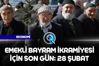 EMEKLİ BAYRAM İKRAMİYESİ İÇİN SON GÜN: 28 ŞUBAT