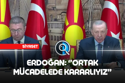 ERDOĞAN: ORTAK MÜCADELEDE KARARLIYIZ