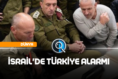 İSRAİL'DE TÜRKİYE ALARMI