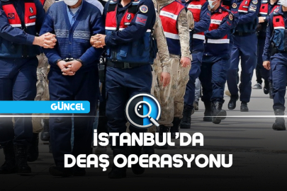 İSTANBUL'DA DEAŞ OPERASYONU