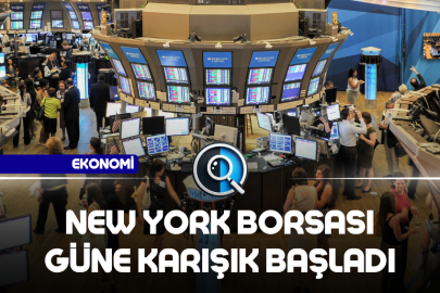 NEW YORK BORSASI GÜNE KARIŞIK BAŞLADI