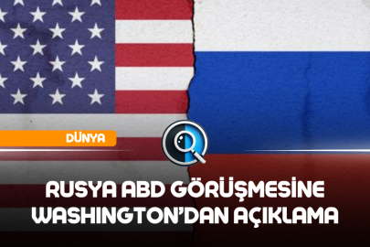 RUSYA-ABD GÖRÜŞMESİNE WASHINGTON’DAN AÇIKLAMA