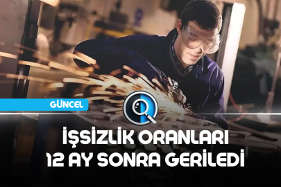 İŞSİZLİK ORANLARI 12 AY SONRA GERİLEDİ