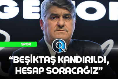 "BEŞİKTAŞ KANDIRILDI, HESAP SORACAĞIZ"