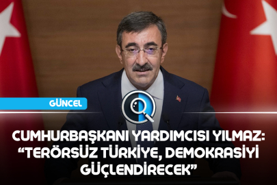 CUMHURBAŞKANI YARDIMCISI YILMAZ: “TERÖRSÜZ TÜRKİYE, DEMOKRASİYİ GÜÇLENDİRECEK”