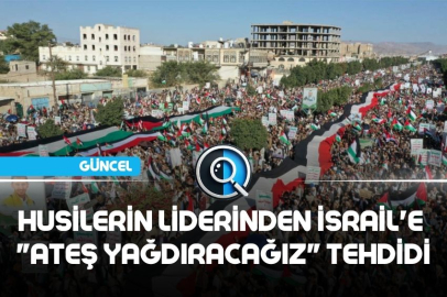 HUSİLERİN LİDERİNDEN İSRAİL'E  "ATEŞ YAĞDIRACAĞIZ" TEHDİDİ