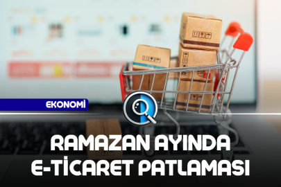 RAMAZAN AYINDA E-TİCARET PATLAMASI