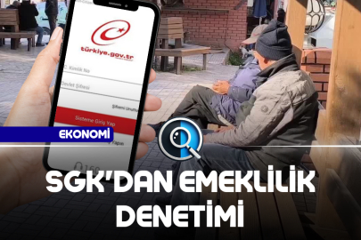 SGK EMEKLİLİK DENETİMLERİNİ ARTTIRIYOR