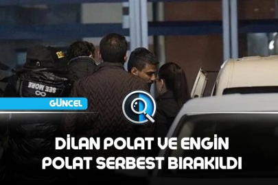 DİLAN POLAT VE ENGİN POLAT SERBEST BIRAKILDI