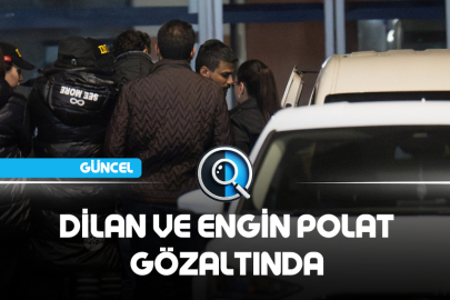 DİLAN VE ENGİN POLAT GÖZALTINDA