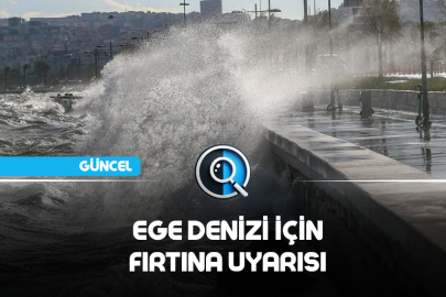 EGE DENİZİ İÇİN FIRTINA UYARISI