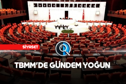 TBMM'DE GÜNDEM YOĞUN