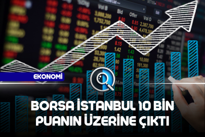 BORSA İSTANBUL 10 BİN PUANIN ÜZERİNE ÇIKTI
