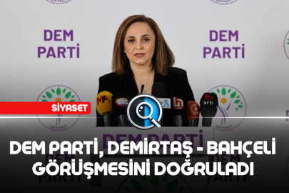 DEM PARTİ, DEMİRTAŞ - BAHÇELİ GÖRÜŞMESİNİ DOĞRULADI