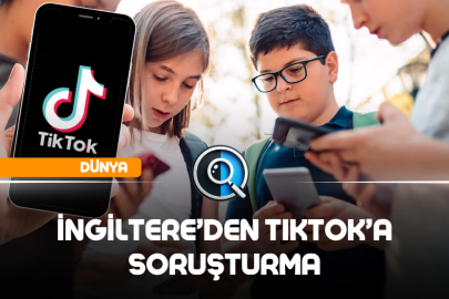 İNGİLTERE'DEN TIKTOK'A SORUŞTURMA