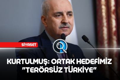 KURTULMUŞ: ORTAK HEDEFİMİZ "TERÖRSÜZ TÜRKİYE"