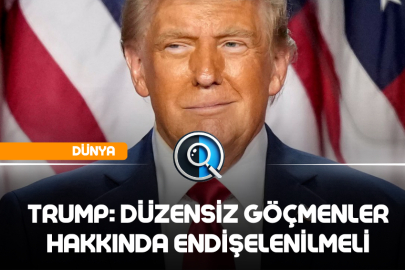 TRUMP: DÜZENSİZ GÖÇMENLER HAKKINDA ENDİŞELENİLMELİ