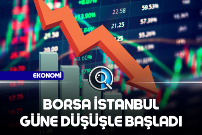 BORSA İSTANBUL GÜNE DÜŞÜŞLE BAŞLADI