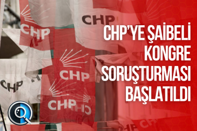 CHP’YE ŞAİBELİ KONGRE SORUŞTURMASI BAŞLATILDI