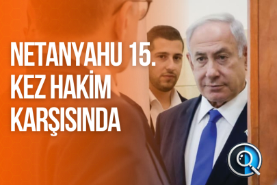 NETANYAHU 15. KEZ HAKİM KARŞISINDA