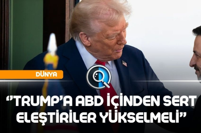 ‘’TRUMP’A ABD İÇİNDEN SERT ELEŞTİRİLER YÜKSELMELİ’’
