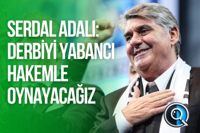 SERDAL ADALI: DERBİYİ YABANCI HAKEMLE OYNAYACAĞIZ