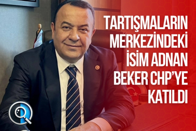 TARTIŞMALARIN MERKEZİNDEKİ İSİM ADNAN BEKER CHP’YE KATILDI