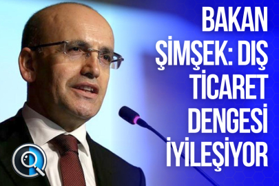 BAKAN ŞİMŞEK: DIŞ TİCARET DENGESİ İYİLEŞİYOR