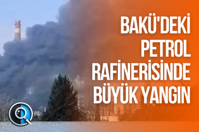 BAKÜ'DEKİ PETROL RAFİNERİSİNDE BÜYÜK YANGIN