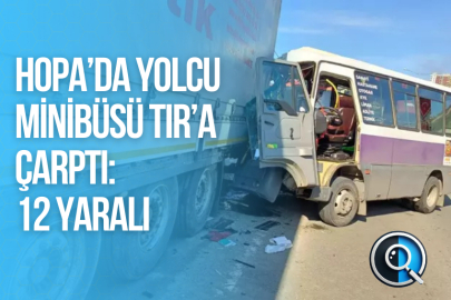 HOPA’DA YOLCU MİNİBÜSÜ TIR’A ÇARPTI: 12 YARALI