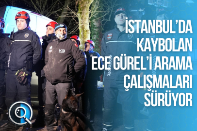 İSTANBUL'DA KAYBOLAN ECE GÜREL'İ ARAMA ÇALIŞMALARI SÜRÜYOR