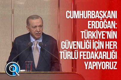 CUMHURBAŞKANI ERDOĞAN: TÜRKİYE’NİN GÜVENLİĞİ İÇİN HER TÜRLÜ FEDAKARLIĞI YAPIYORUZ