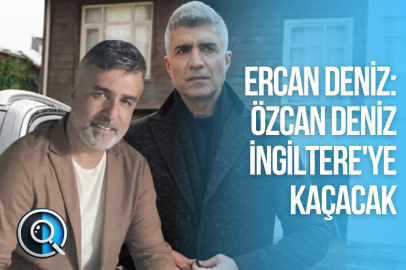 ERCAN DENİZ: ÖZCAN DENİZ İNGİLTERE'YE KAÇACAK