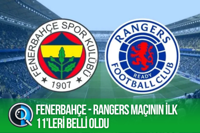 FENERBAHÇE - RANGERS MAÇINDA İLK 11'LER BELLİ OLDU