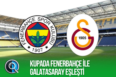 KUPADA FENERBAHÇE İLE GALATASARAY EŞLEŞTİ