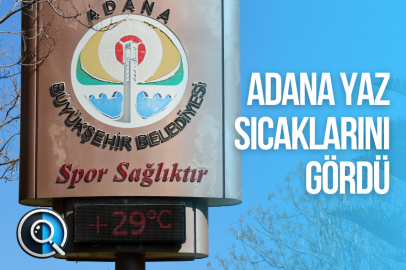ADANA YAZ SICAKLARINI GÖRDÜ
