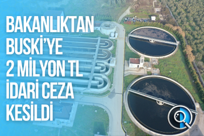 BAKANLIKTAN BUSKİ’YE 2 MİLYON TL İDARİ CEZA KESİLDİ
