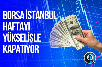 BORSA İSTANBUL HAFTAYI YÜKSELİŞLE KAPATIYOR