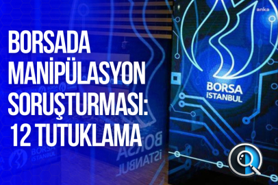 BORSADA MANİPÜLASYON SORUŞTURMASI: 12 TUTUKLAMA