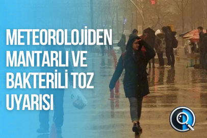 METEOROLOJİDEN MANTARLI VE BAKTERİLİ TOZ UYARISI