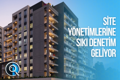 SİTE YÖNETİMLERİNE SIKI DENETİM GELİYOR