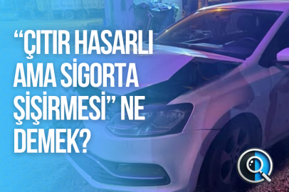 “ÇITIR HASARLI AMA SİGORTA ŞİŞİRMESİ” NE DEMEK?