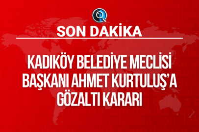 KADIKÖY BELEDİYE MECLİSİ BAŞKANI AHMET KURTULUŞ’A GÖZALTI KARARI