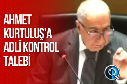 AHMET KURTULUŞ'A ADLİ KONTROL TALEBİ