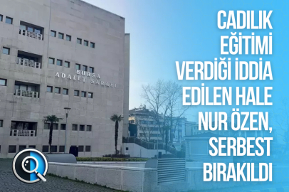 CADILIK EĞİTİMİ VERDİĞİ İDDİA EDİLEN HALE NUR ÖZEN, SERBEST BIRAKILDI