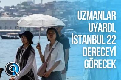 UZMANLAR UYARDI, İSTANBUL 22 DERECEYİ GÖRECEK