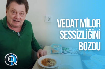 VEDAT MİLOR SESSİZLİĞİNİ BOZDU