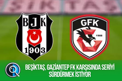 BEŞİKTAŞ, GAZİANTEP FK KARŞISINDA SERİYİ SÜRDÜRMEK İSTİYOR