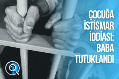 ÇOCUĞA İSTİSMAR İDDİASI: BABA TUTUKLANDI