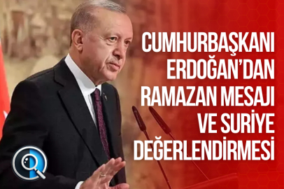 CUMHURBAŞKANI ERDOĞAN’DAN RAMAZAN MESAJI VE SURİYE DEĞERLENDİRMESİ